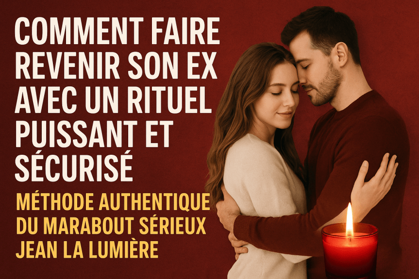 faire revenir son ex, rituel pour faire revenir son ex, marabout amour, retour affectif immédiat, rituel puissant amour, récupérer son ex rapidement, ramener l’être aimé, marabout sérieux amour, rituel de réconciliation amoureuse, retour de flamme dans le couple, magie amour africaine, rituel sécurisé amour, ex qui revient, rituel affectif sans danger, marabout retour affectif efficace, rituel pour sauver son couple, rituel amour garanti, ex qui ne répond plus retour, rituel pour raviver les sentiments, marabout jean la lumiere